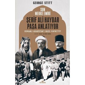 Son Mekke Emiri Şerif Ali Haydar Paşa Anlatıyor: Osmanlı Arabistan'ı Nasıl Kaybetti?