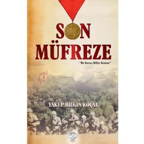 Son Müfreze : Bir Kuvayı Milliye Romanı - Yakup Bilgin Koçal