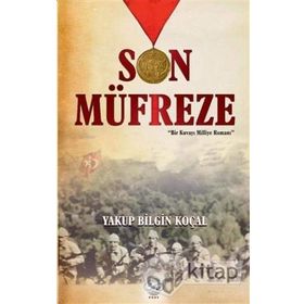Son Müfreze : Bir Kuvayı Milliye Romanı - Yakup Bilgin Koçal