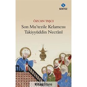 Son Mu’tezile Kelamcısı Takiyyüddin Necrani - Özcan Taşçı