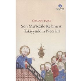 Son Mu’tezile Kelamcısı Takiyyüddin Necrani - Özcan Taşçı