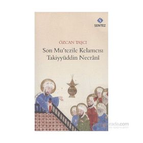 Son Mu’tezile Kelamcısı Takiyyüddin Necrani - Özcan Taşçı