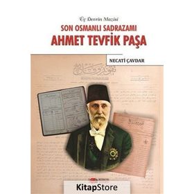 Son Osmanlı Sadrazamı Ahmet Tevfik Paşa - Necati Çavdar