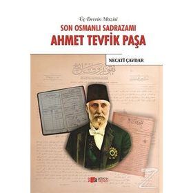 Son Osmanlı Sadrazamı Ahmet Tevfik Paşa - Necati Çavdar