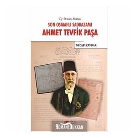 Son Osmanlı Sadrazamı Ahmet Tevfik Paşa - Necati Çavdar