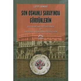 SON OSMANLI SARAYINDA GÖRDÜKLERİM SULTAN MEHMED REŞAD HAN´IN VE HALIFE´NIN SARAYINDA GÖRDÜKLERİM - LÜTFİ SIMAVI