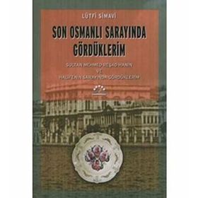 SON OSMANLI SARAYINDA GÖRDÜKLERİM SULTAN MEHMED REŞAD HAN´IN VE HALIFE´NIN SARAYINDA GÖRDÜKLERİM - LÜTFİ SIMAVI
