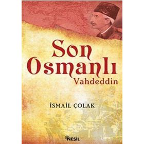 SON OSMANLI VAHDETTIN - İSMAİL ÇOLAK