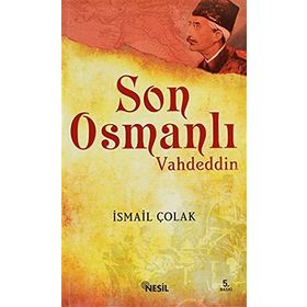 SON OSMANLI VAHDETTIN - İSMAİL ÇOLAK