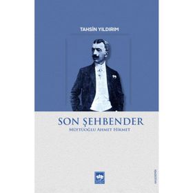 Son Şehbender: Müftüoğlu Ahmet Hikmet - Ahmet Hikmet Müftüoğlu