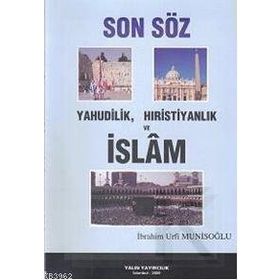 SON SÖZ YAHUDILIK, HIRİSTİYANLIK VE İSLAM - İBRAHİM URFI MUNİSOĞLU