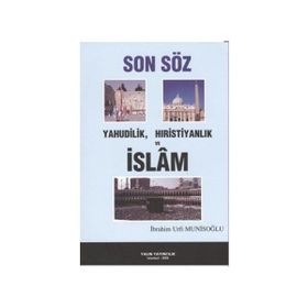 SON SÖZ YAHUDILIK, HIRİSTİYANLIK VE İSLAM - İBRAHİM URFI MUNİSOĞLU