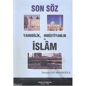 SON SÖZ YAHUDILIK, HIRİSTİYANLIK VE İSLAM - İBRAHİM URFI MUNİSOĞLU