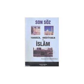 SON SÖZ YAHUDILIK, HIRİSTİYANLIK VE İSLAM - İBRAHİM URFI MUNİSOĞLU