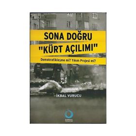 SONA DOĞRU "KÜRT AÇILIMI" DEMOKRATİKLEŞME MI? YIKIM PROJESI MI? - İKBAL VURUCU (ISBN:9786054556199)