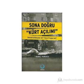 SONA DOĞRU "KÜRT AÇILIMI" DEMOKRATİKLEŞME MI? YIKIM PROJESI MI? - İKBAL VURUCU (ISBN:9786054556199)