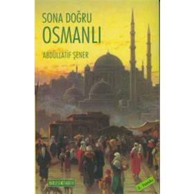 SONA DOĞRU OSMANLI OSMANLI EKONOMISI VE MALIYET ÜZERİNE YAZILAR - ABDULLATIF ŞENER