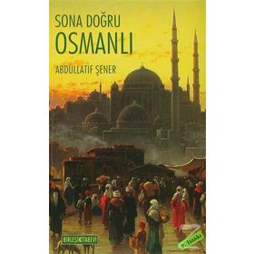 SONA DOĞRU OSMANLI OSMANLI EKONOMISI VE MALIYET ÜZERİNE YAZILAR - ABDULLATIF ŞENER