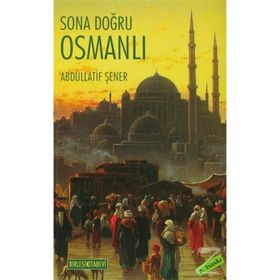 SONA DOĞRU OSMANLI OSMANLI EKONOMISI VE MALIYET ÜZERİNE YAZILAR - ABDULLATIF ŞENER