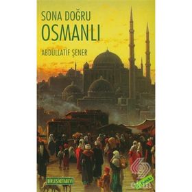 SONA DOĞRU OSMANLI OSMANLI EKONOMISI VE MALIYET ÜZERİNE YAZILAR - ABDULLATIF ŞENER