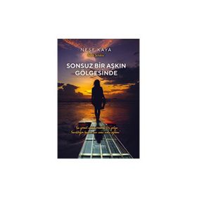 Sonsuz Bir Aşkın Gölgesinde - Neşe Kaya