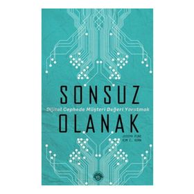 SONSUZ OLANAK DIJITAL CEPHEDE MÜŞTERİ DEĞERİ YARATMAK - JOSEPH PINE;KIM C. KORN