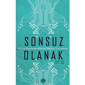 SONSUZ OLANAK DIJITAL CEPHEDE MÜŞTERİ DEĞERİ YARATMAK - JOSEPH PINE;KIM C. KORN
