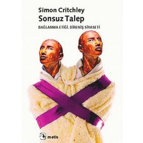 SONSUZ TALEP BAĞLANMA ETİĞİ, DİRENİŞ SIYASETI - SIMON CRITCHLEY