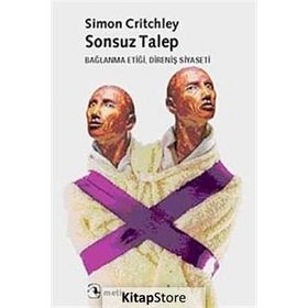 SONSUZ TALEP BAĞLANMA ETİĞİ, DİRENİŞ SIYASETI - SIMON CRITCHLEY