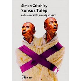 SONSUZ TALEP BAĞLANMA ETİĞİ, DİRENİŞ SIYASETI - SIMON CRITCHLEY