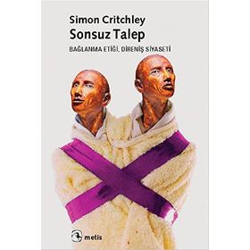 SONSUZ TALEP BAĞLANMA ETİĞİ, DİRENİŞ SIYASETI - SIMON CRITCHLEY