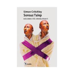 SONSUZ TALEP BAĞLANMA ETİĞİ, DİRENİŞ SIYASETI - SIMON CRITCHLEY