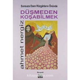 SONSUZA ESEN RÜZGARLARIN ÖNÜNDE DÜŞMEDEN KOŞABİLMEK - AHMET NERGIZ