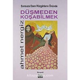 SONSUZA ESEN RÜZGARLARIN ÖNÜNDE DÜŞMEDEN KOŞABİLMEK - AHMET NERGIZ