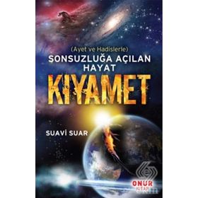 SONSUZLUĞA AÇILAN HAYAT KIYAMET AYET VE HADISLERLE - SUAVI SUAR