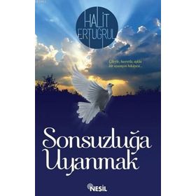 SONSUZLUĞA UYANMAK ÇILEYLE... HASRETLE... AŞKLA - HALIT ERTUĞRUL