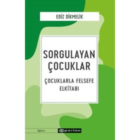 Sorgulayan Çocuklar Çocuklarla Felsefe El Kitabı - Ediz Dikmelik - Epsilon Yayınları