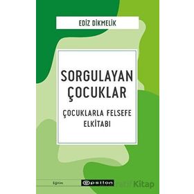 Sorgulayan Çocuklar Çocuklarla Felsefe El Kitabı - Ediz Dikmelik - Epsilon Yayınları