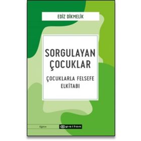 Sorgulayan Çocuklar Çocuklarla Felsefe El Kitabı - Ediz Dikmelik - Epsilon Yayınları