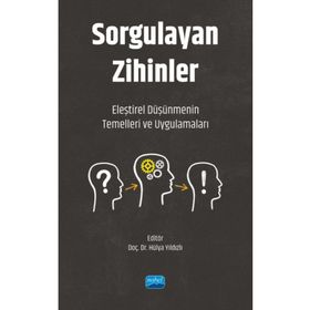 Sorgulayan Zihinler Eleştirel Düşünmenin Temelleri ve Uygulamaları Nobel Akademik Yayıncılık