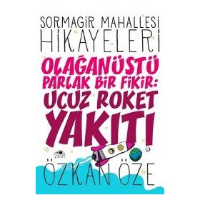 Sormagir Mahallesi Hikayeleri - 1 Olağanüstü Parlak Bir Fikir Ucuz Roket Yakıtı - Özkan Öze
