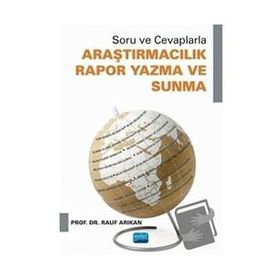 Soru ve Cevaplarla Araştırmacılık Rapor Yazma ve Sunma - Rauf Arıkan