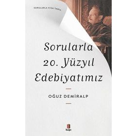 Sorularla 20. Yüzyıl Edebiyatımız - Sorularla Kısa Tarih - Oğuz Demiralp