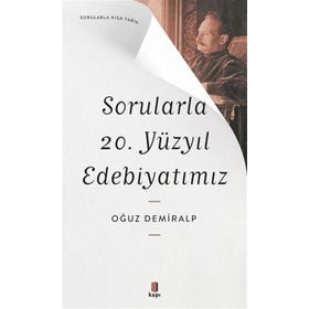 Sorularla 20. Yüzyıl Edebiyatımız - Sorularla Kısa Tarih - Oğuz Demiralp