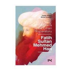 Sorularla Bir Cihan İmparatoru : Fatih Sultan Mehmed Han