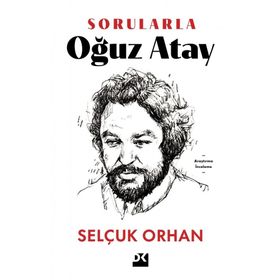 Sorularla Oğuz Atay - Selçuk Orhan