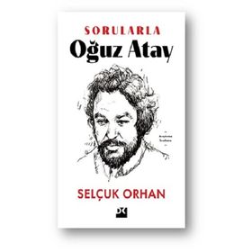 Sorularla Oğuz Atay - Selçuk Orhan