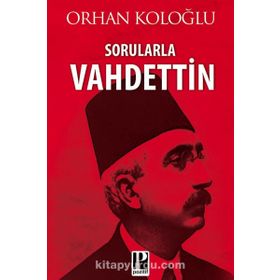 SORULARLA VAHDETTIN - ORHAN KOLOĞLU