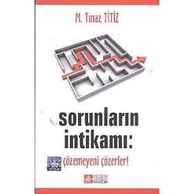 SORUNLARIN İNTİKAMI: ÇÖZEMEYENİ ÇÖZERLER! - M. TINAZ TITIZ