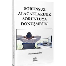 Sorunsuz Alacaklarınız Sorunluya Dönüşmesin - Bülent Korkut